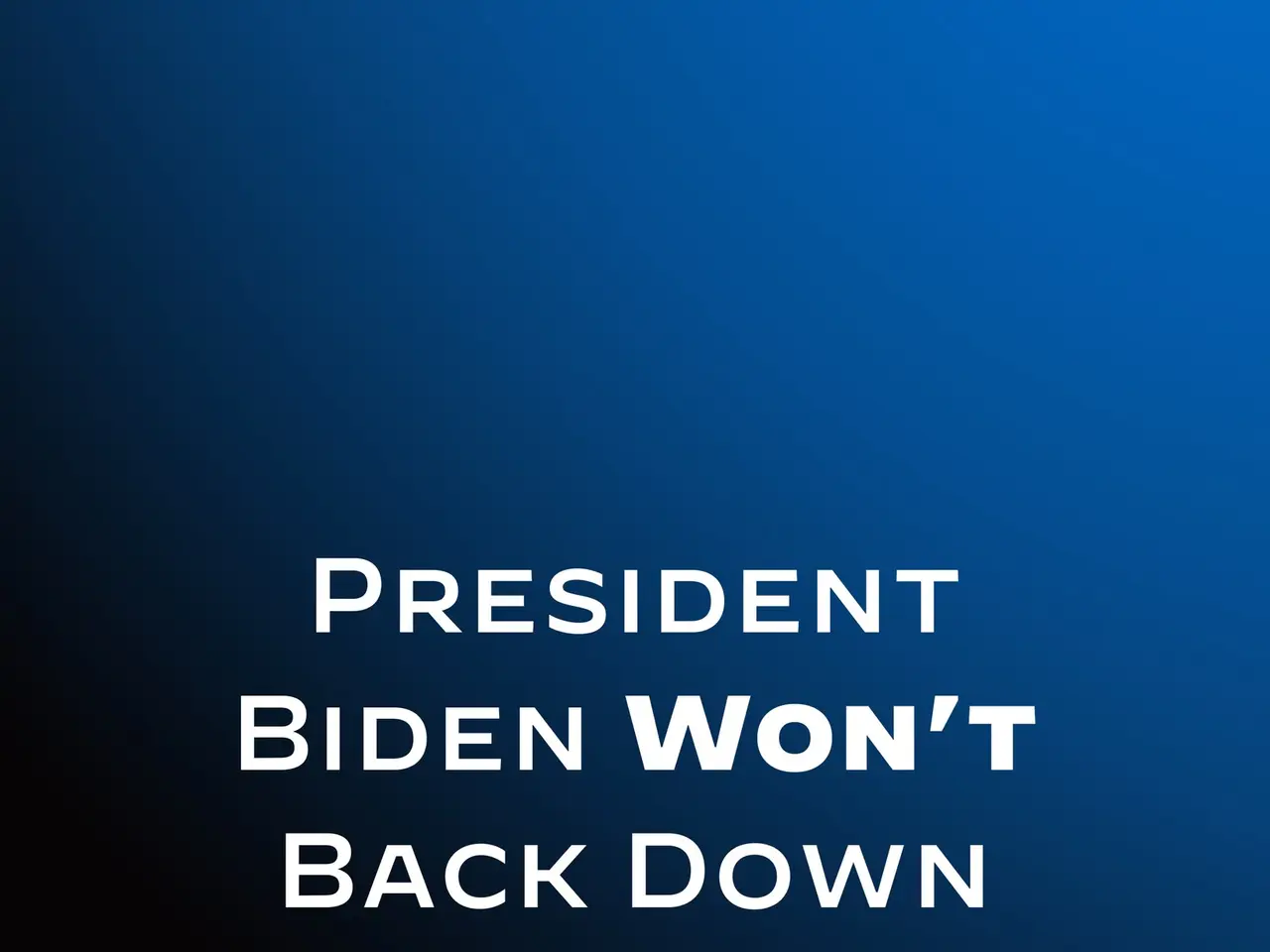 The image shows a blue background with white text that reads "President Biden Won't Back Down to...